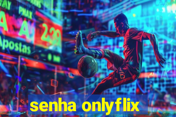 senha onlyflix